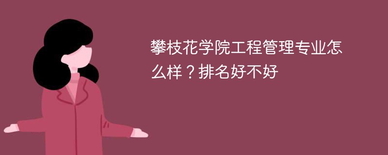 攀枝花学院工程管理专业怎么样？排名好不好