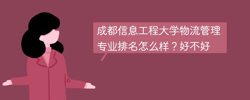 成都信息工程大学物流管理专业排名怎么样？好不好