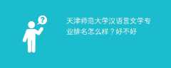 天津师范大学汉语言文学专业排名怎么样？好不好