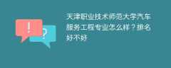 天津职业技术师范大学汽车服务工程专业怎么样？排名好不好