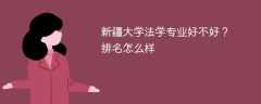 新疆大学法学专业好不好？排名怎么样