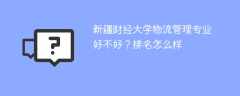 新疆财经大学物流管理专业好不好？排名怎么样