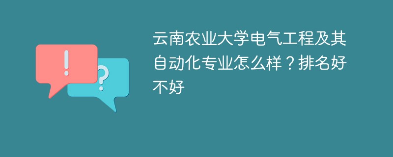 云南农业大学电气工程及其自动化专业怎么样？排名好不好