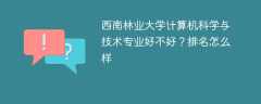 西南林业大学计算机科学与技术专业好不好？排名怎么样