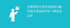 云南师范大学空间信息与数字技术专业好不好？排名怎么样
