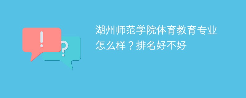 湖州师范学院体育教育专业怎么样？排名好不好