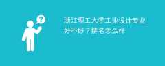 浙江理工大学工业设计专业好不好？排名怎么样