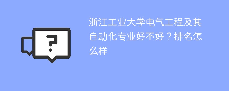浙江工业大学电气工程及其自动化专业好不好？排名怎么样