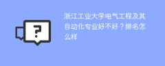 浙江工业大学电气工程及其自动化专业好不好？排名怎么样