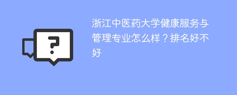 浙江中医药大学健康服务与管理专业怎么样？排名好不好