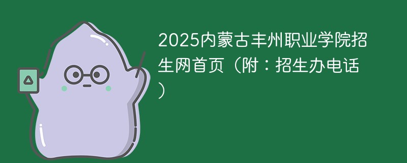 2025内蒙古丰州职业学院招生网首页（附：招生办电话）