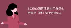 2025山西管理职业学院招生网首页（附：招生办电话）