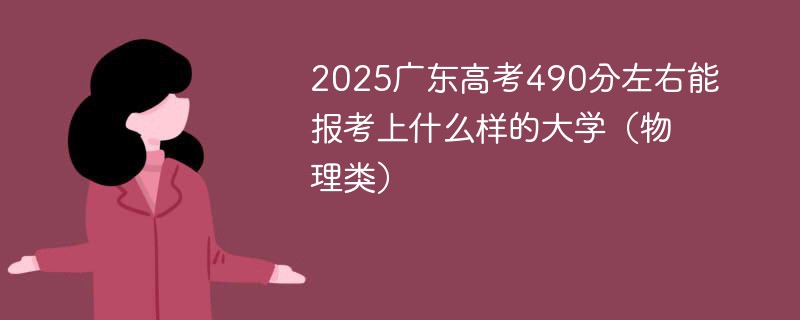 2025广东高考490分左右能报考上什么样的大学（物理类）