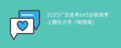 2025广东高考665分能报考上哪些大学（物理类）