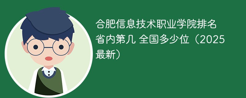 合肥信息技术职业学院排名省内第几 全国多少位（2025最新）