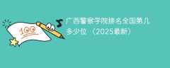 广西警察学院排名全国第几 多少位 （2025最新）