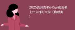 2025贵州高考645分能报考上什么样的大学（物理类）