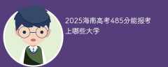 2025海南高考485分能报考上哪些大学