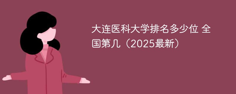 大连医科大学排名多少位 全国第几（2025最新）