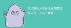 天津商业大学排名全国第几 多少位 （2025最新）