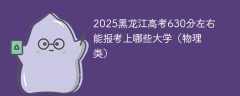 2025黑龙江高考630分左右能报考上哪些大学（物理类）