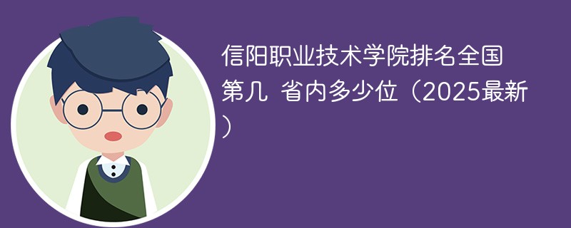 信阳职业技术学院排名全国第几 省内多少位（2025最新）