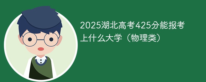 2025湖北高考425分能报考上什么大学（物理类）