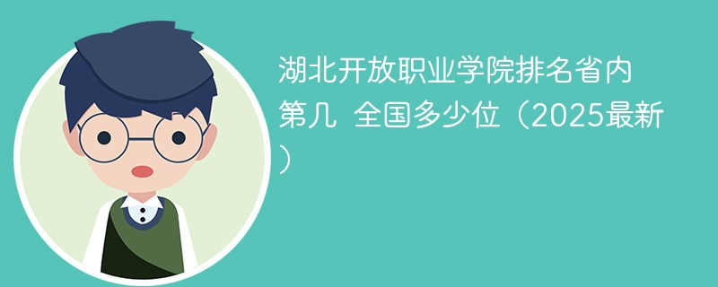 湖北开放职业学院排名省内第几 全国多少位（2025最新）