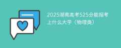 2025湖南高考525分能报考上什么大学（物理类）