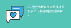 2025云南新高考志愿可以报多少个（最新填报规则讲解）