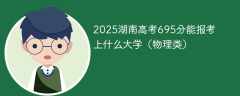 2025湖南高考695分能报考上什么大学（物理类）