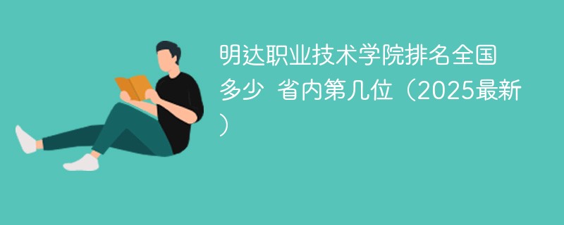 明达职业技术学院排名全国多少 省内第几位（2025最新）