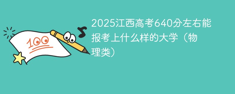 2025江西高考640分左右能报考上什么样的大学（物理类）