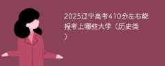 2025辽宁高考410分左右能报考上哪些大学（历史类）