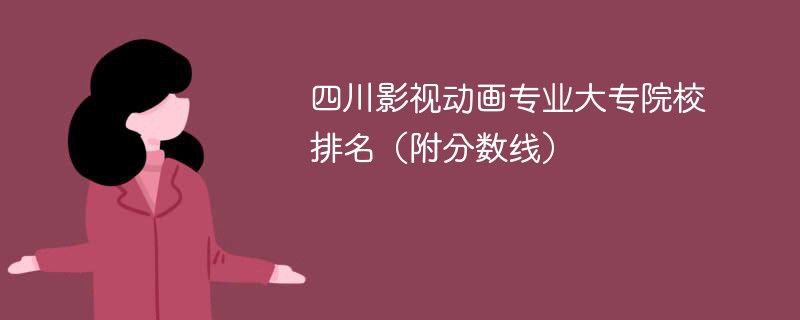 四川影视动画专业大专院校排名（附分数线）