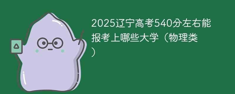 2025辽宁高考540分左右能报考上哪些大学（物理类）
