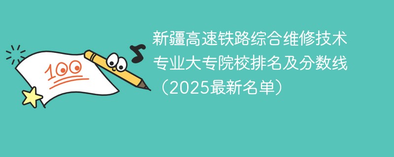新疆高速铁路综合维修技术专业大专院校排名及分数线（2025最新名单）