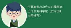 宁夏高考260分左右理科能上什么专科学校（2025好大学推荐）