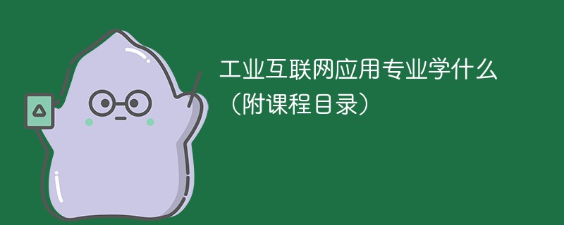 工业互联网应用专业学什么（附课程目录）