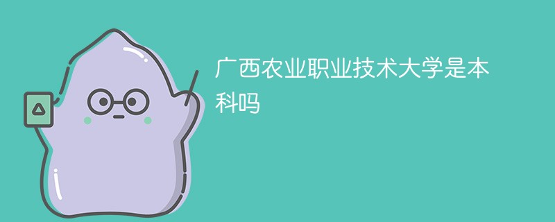 广西农业职业技术大学是本科吗