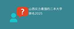 山西实力最强的二本大学排名2025