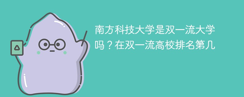 南方科技大学是双一流大学吗？在双一流高校排名第几