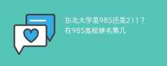 东北大学是985还是211？在985高校排名第几