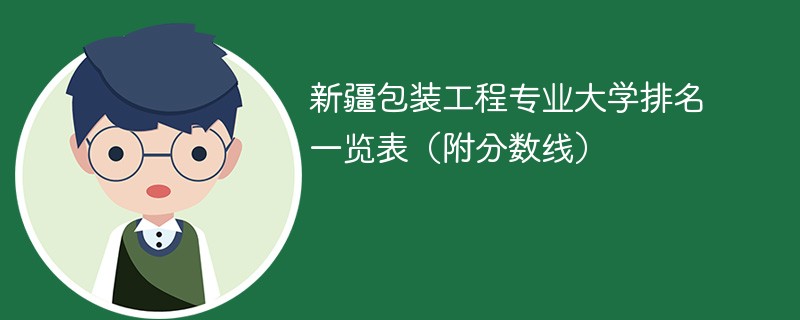 新疆包装工程专业大学排名一览表（附分数线）