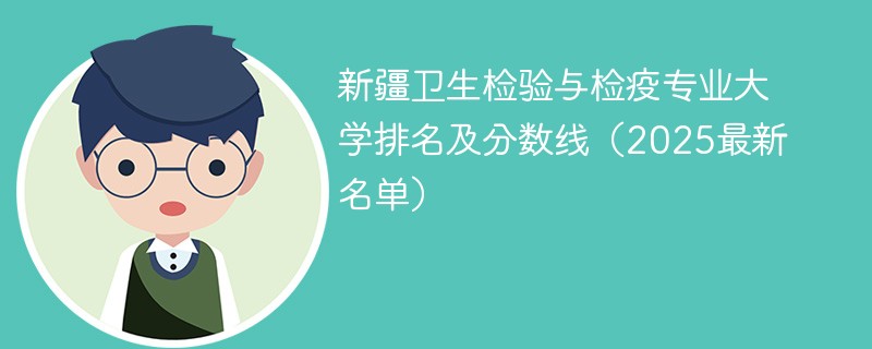 新疆卫生检验与检疫专业大学排名及分数线（2025最新名单）