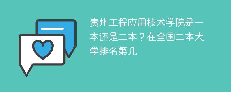 贵州工程应用技术学院是一本还是二本？在全国二本大学排名第几