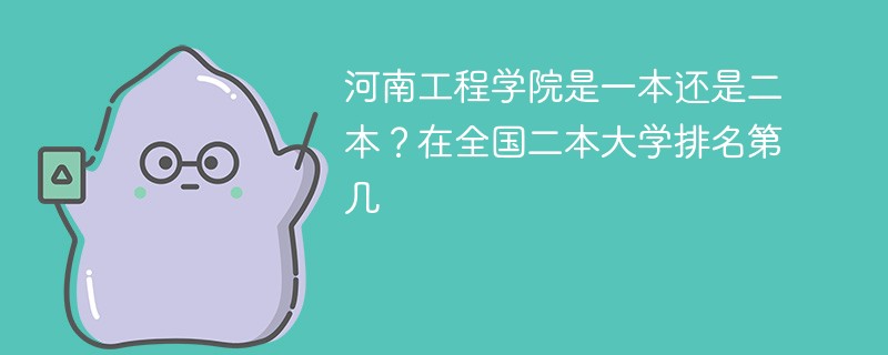 河南工程学院是一本还是二本？在全国二本大学排名第几