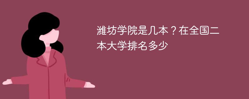 潍坊学院是几本？在全国二本大学排名多少