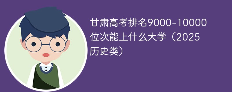 甘肃高考排名9000-10000位次能上什么大学（2025历史类）