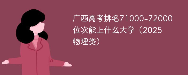 广西高考排名71000-72000位次能上什么大学（2025物理类）